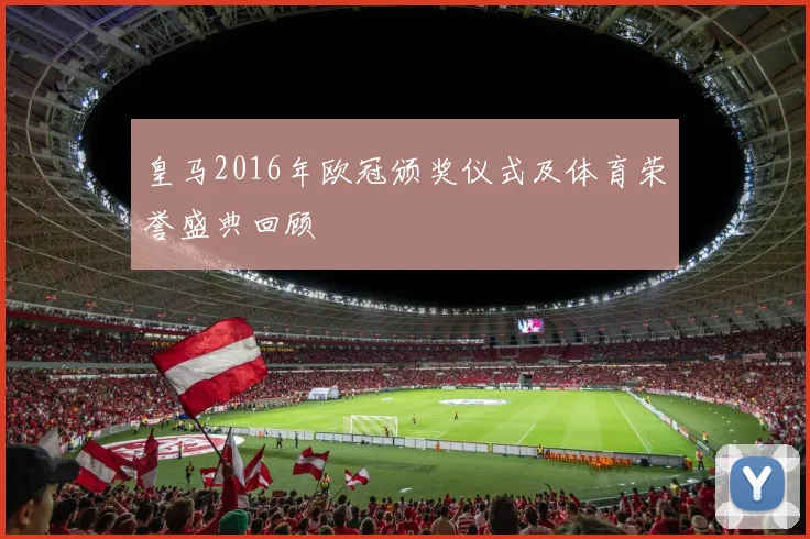 皇马2016年欧冠颁奖仪式及体育荣誉盛典回顾