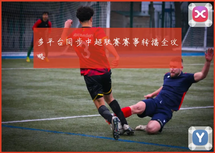 多平台同步中超联赛赛事转播全攻略